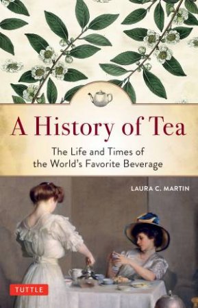 A History Of Tea by Laura C. Martin