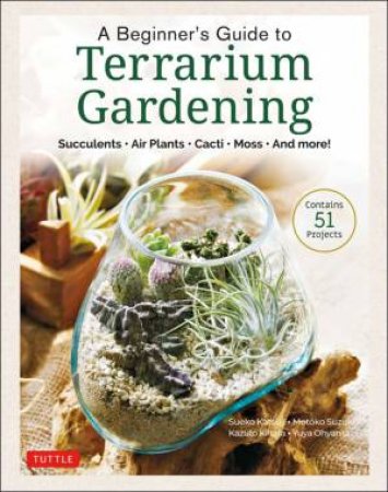 A Beginner's Guide To Terrarium Gardening by Boutiquesha & Boutique-Sha & Sueko Katsuji & Motoko Suzuki & Kazuto Kihara & Yuya Ohyama