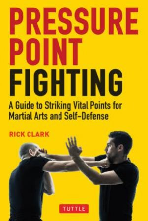 Pressure Point Fighting by Rick Clark & Jane Hallander & Vince Morris