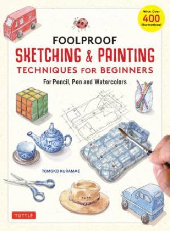 Foolproof Sketching & Painting Techniques for Beginners by Tomoko Kuramae