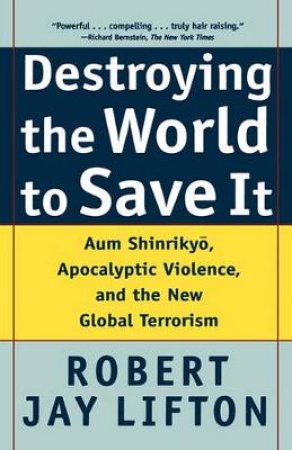 Destroying The World To Save It by Robert Lifton