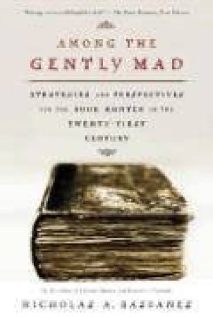 Among The Gently Mad: Strategies And Perspectives For The Book Hunter In The 21st Century by Nicholas Basbanes