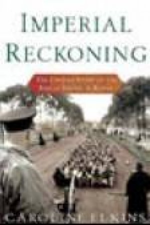 Imperial Reckoning: The Untold Story Of The End Of Empire In Kenya by Caroline Elkins