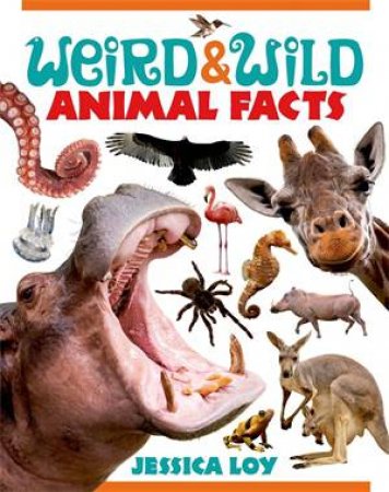 Weird and Wild Animal Facts by Jessica Loy