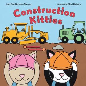 Construction Kitties by Judy Sue Goodwin Sturges