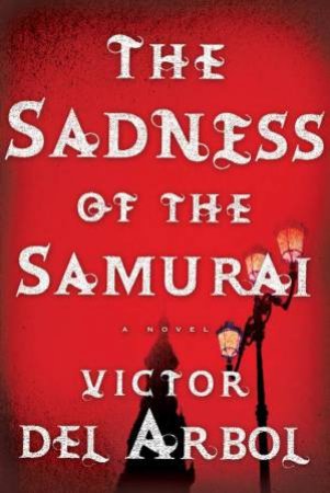 The Sadness of the Samurai by Victor del Arbol