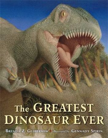 The Greatest Dinosaur Ever by Gennady Spirin & Brenda Z. Guiberson