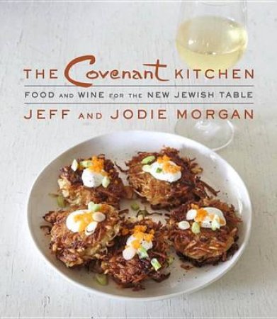 Covenant Kitchen, The Food and Wine for the New Jewish Table by Jeff Morgan