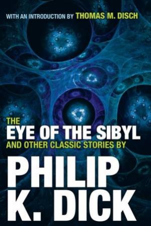 The Eye Of The Sibyl And Other Classic Stories by Philip K. Dick