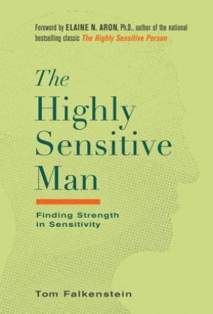 The Highly Sensitive Man: Finding Strength in Sensitivity by Tom Falkenstein