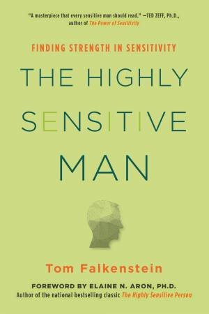 The Highly Sensitive Man: Finding Strength In Sensitivity by Tom Falkenstein