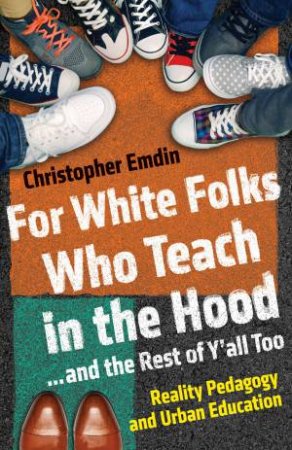 For White Folks Who Teach in the Hood... and the Rest of Y'all Too by Christopher Emdin