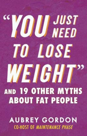 You Just Need To Lose Weight by Aubrey Gordon