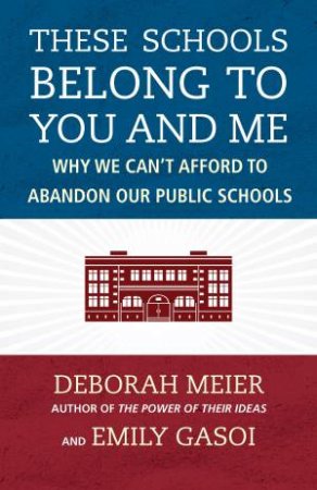 These Schools Belong To You And Me by Emily;Meier, Deborah; Gasoi