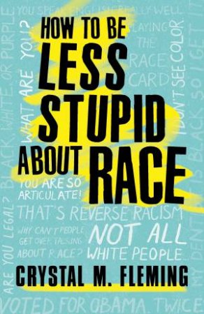 How to Be Less Stupid About Race: On Racism, White Supremacy, and the Racial Divide by Crystal M. Fleming