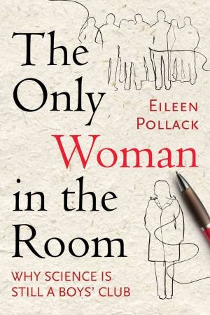 The Only Woman in the Room: Why Science is Still a Boys' Club by Eileen Pollack