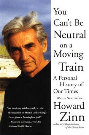 You Can't Be Neutral on a Moving Train by Howard Zinn