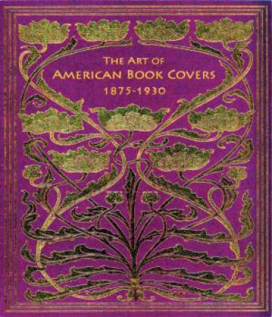 Art Of American Book Covers 1875-1930 by Richard Minsky