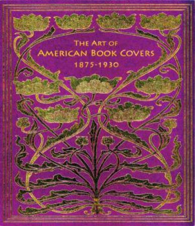 Art of American Book Covers 1875-1930 by RICHARD MINSKY