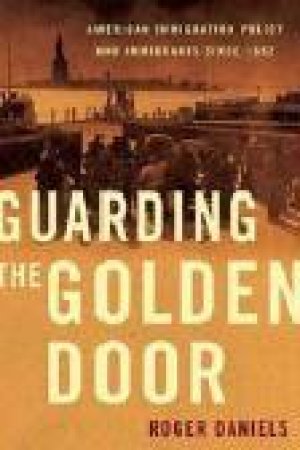 Guarding The Golden Door by Roger Daniels