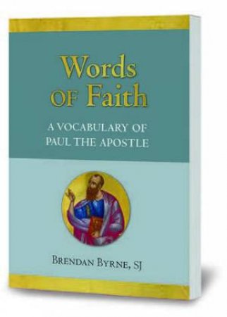 Words Of Faith: A Vocabulary Of Paul The Apostle by Brendan J (Sj) Byrne