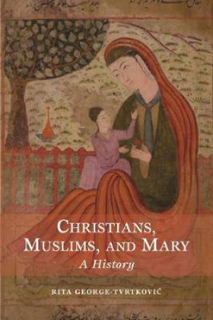 Christians, Muslims, And Mary by Rita George-Tvrtkovic