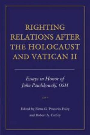 Righting Relations After the Holocaust and Vatican II by John Pawlikowski