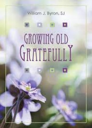 Growing Old Gratefully by William J. Byron