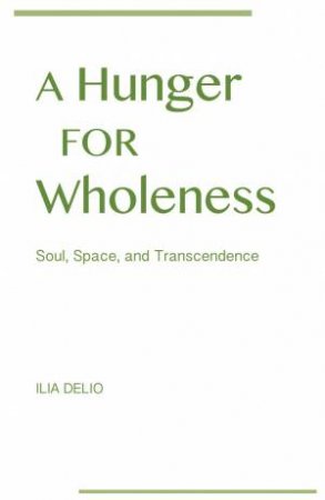 A Hunger For Wholeness by Ilia Delio OSF