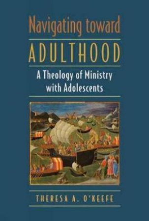 Navigating Toward Adulthood by Theresa A. O'keefe