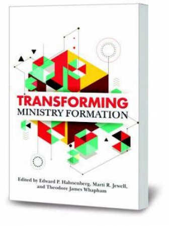 Transforming Ministry Formation by Edward P Hahnenberg, Marti R Jewell & Theodore James Whapham