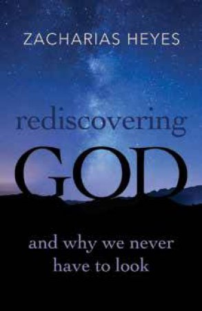 Rediscovering God by Zacharias Heyes