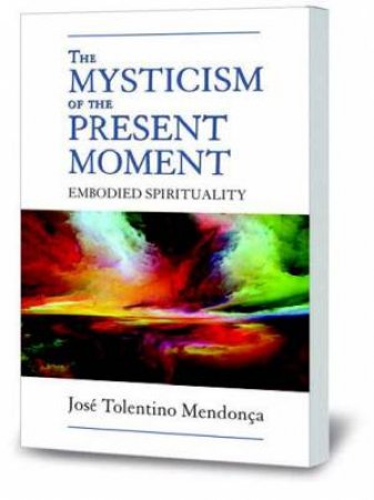 Mysticism Of The Present Moment by Jos Tolentino Mendona