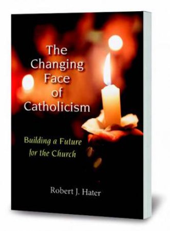 The Changing Face Of Catholicism by Robert J. Hater