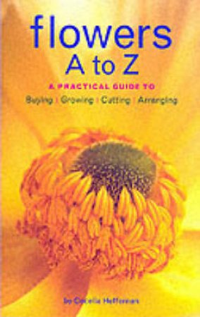 Flowers A-Z:A Practical Guide by Heffernan Cecelia