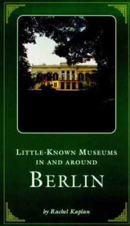 Little Known Museums In And Around Berlin by Kaplan Rachel