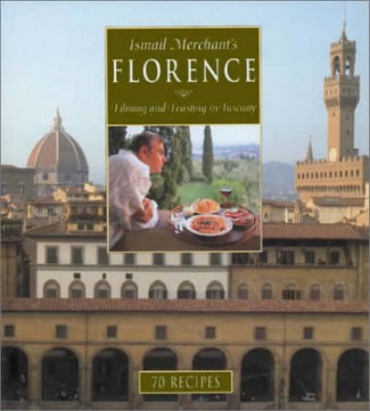 Ismail Merchant's Florence:Filming & Feasting In Tuscany by Merchant Ishmael