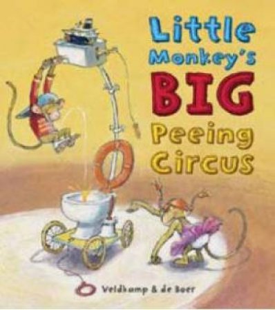 Little Monkey's Big Peeing Circus by T Veldkamp & K de Boer