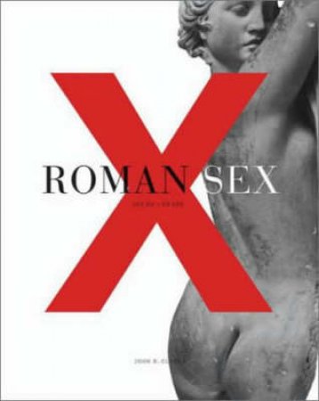 Roman Sex:100 B.C. To A.D.250 by Clarke John R