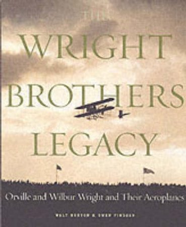 Wright Brothers Legacy:Orville & Wilbur & Their Aeroplanes by Burton W &