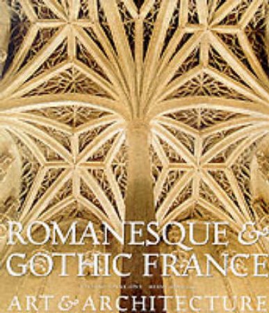 Romanesque And Gothic France: Architecture & Sculpture by Minne-Seve Et Al