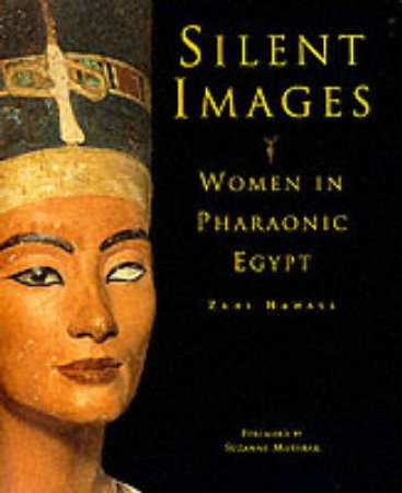 Silent Images:Women In Pharaonic Egypt by Hawass Zahi