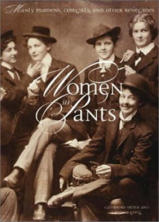 Women In Pants:Manly Maidens,Cowgirls And Other Renegades by Smith C &