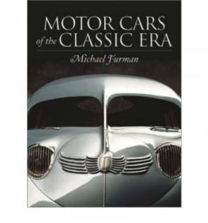 Motor Cars Of The Classic Era by Michael Furman 