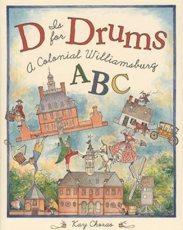 D is for Drums: A Colonial Williamsbu by kay Chorao