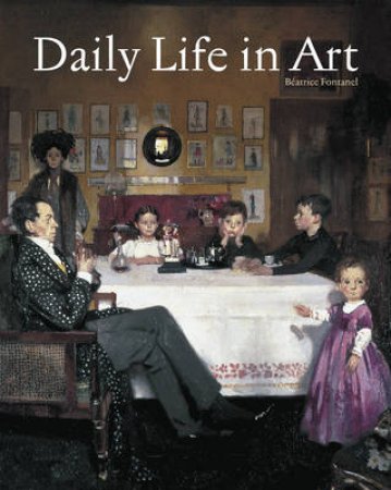 Daily Life In Art by Fontanel Beatrice