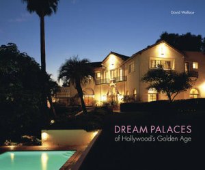 Dream Palaces Of Hollywood's Golden Age by Wallace David