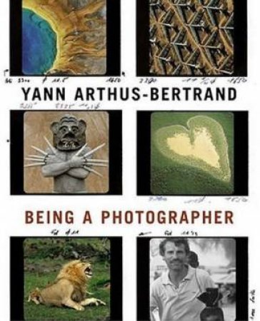 Yann Arthus-Bertrand : Being A Photographer by Yann Arthus-Bertrand