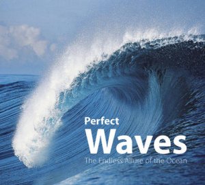 Perfect Waves: Endless Allure of the Ocean by Pierre Nouqueret