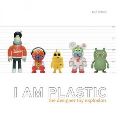 I Am Plastic: The Designer Toy Explosion by Budnitz Paul